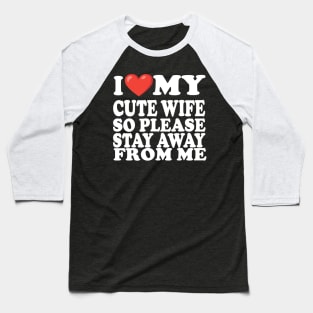 i love my cute wife so stay away from me Baseball T-Shirt